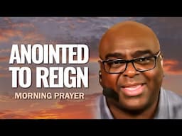 ANOINTED to REIGN | Morning Prayer