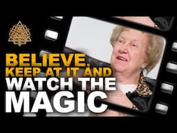 Believe, keep at it .. and .. WATCH THE MAGIC