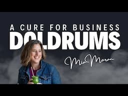 A Cure For Your Business Doldrums