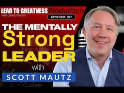 187. The Mentally Strong Leader with Scott Mautz | Cedric Francis