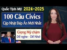 MỚI! 100 CÂU HỎI CIVICS QUỐC TỊCH MỸ 2024-2025 - Update câu trả lời Tổng Thống - Giọng Mỹ Chậm