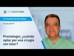 Proctología: ¿cuándo optar por una cirugía con láser? - Dr. Fernando Martínez Ubieto | Top Doctors