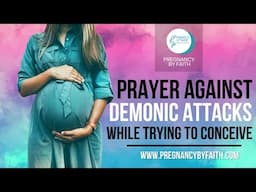 Prayer Against Demonic Attacks While Trying To Conceive