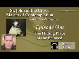 SJC1 – The Hiding Place of the Beloved – St. John of the Cross with Fr. Donald Haggerty – Discern...