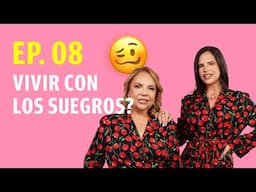 EP.8 Vivir con los SUEGROS, Taty y Camila Guiribitey te dicen cómo convivir PQLoDiceTuMadre