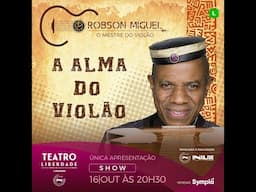 SHOW A ALMA DO VIOLÃO  DIA 16 DE OUTUBRO 2024 - MESTRE ROBSON MIGUEL