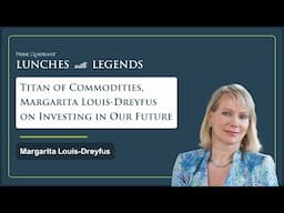 Titan of Commodities, Margarita Louis-Dreyfus on Investing in Our Future | Lunches with Legends #46