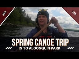 Quick Spring Canoe Trip in to Algonquin Backcountry