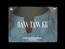 DESIFRENZY - BANN TANN KE (Visualiser)  |  Kaka Bhainiawala  |  Latest Punjabi Songs 2023