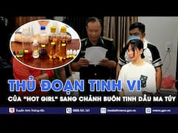 Xé vỏ bọc “hot girl” kiêu kỳ, check-in sang chảnh để buôn tinh dầu ma túy “1 vốn 4 lời” - VNews