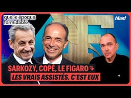 SARKOZY, COPÉ, LE FIGARO : LES VRAIS ASSISTÉS, C’EST EUX