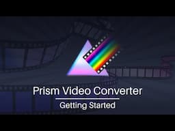 Getting Started | Prism Video File Converter