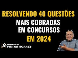 RESOLVENDO 40 QUESTÕES  MAIS COBRADAS EM 2024 EM CONCURSOS