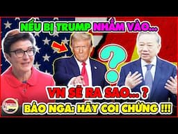 Báo Nga Rầm Rầm! Nếu Trump Nhắm Vào Việt Nam Thì Đó Là Thảm Họa - Việt Nam Hãy Coi Chừng