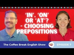 ‘In', 'on', or 'at'? - Choosing prepositions | The Coffee Break English Show 1.07