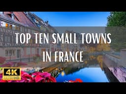 Top 10 Small Towns In France - 4K (Travel Video)