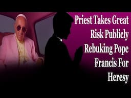 Priest Takes Great Risk Publicly Rebuking Pope Francis For Heresy