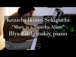 Kenichi Ikuno, "Marc is a Twitchy Alien",  Illya Filshtinskiy, piano