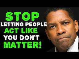 STOP Allowing Others To Treat You Like You're Nothing - You Matter | Denzel Washington Motivation