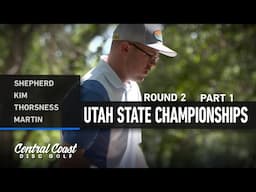 2024 Utah State Championships - Round 2 Part 1 - Shepherd, Kim, Thorsness, Martin