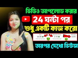 ভিডিও আপলোড করার 24 ঘন্টা পর শুধু 1টি কাজ করো তারপর দেখো ভিউজের কামাল🔥Views kaise badhaye|