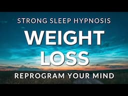 Sleep Hypnosis for Weight Loss ~ Reprogram Your Mind & Body to Naturally Lose Weight (STRONG)