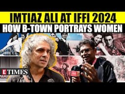 'Women Have Their Agency, Always The Intelligent Ones': Imtiaz Ali's Bold Take On Women At IFFI 2024