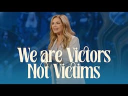 We Are Victors Not Victims | Victoria Osteen