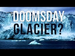 The Doomsday Glacier That Will Change Our World Forever