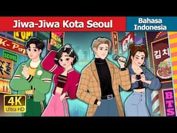 Jiwa-Jiwa Kota Seoul | The Souls of Seoul in Indonesian | @IndonesianFairyTales