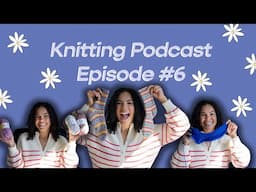 Knitting Podcast Episode 6 | Oops I Took a Break but I'm Back, FO’s, & Updated Knitting Plans