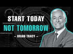 Start Today! Not Tomorrow! - Brian Tracy