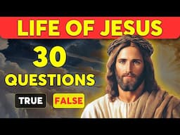 Life of Jesus - 30 True or False Bible Questions to Challenge Your Knowledge