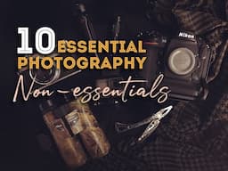 10 Essential Photography Non-essentials