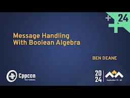 Message Handling with Boolean Algebra - Ben Deane - CppCon 2024