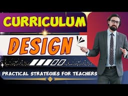 Curriculum Design:  Practical Strategies for Teachers