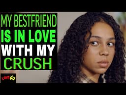 My Best Friend Is IN LOVE With My CRUSH, She Instantly Regrets it | LOVE XO