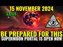 CAUTION! 15 November 2024! Last SUPERMOON of the year will open the ULTIMATE SPIRITUAL PORTAL!