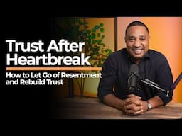 Trust After Heartbreak: How to Let Go of Resentment and Rebuild Trust