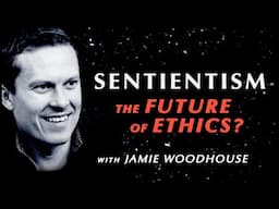 Is Sentientism the Future of Ethics? A Conversation with Jamie Woodhouse | Waking Cosmos