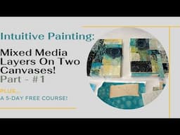 Mixed Media Art Tutorial - Intuitive Painting Using Mixed Media Layers On Two Canvases! - Part #1