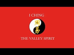 THE VALLEY SPIRIT I CHING