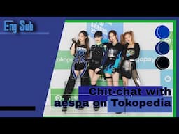 [FULL/ENG SUB] Chit-chat with aespa (에스파) on Tokopedia + Behind The Scene