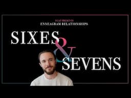 Enneagram Types 6 and 7 in a Relationship Explained