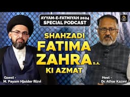 Ayyam-e-Fatmiyah 2024 | Shahzadi Fatima Zehra s.a. Ki Azmat | Podcast | Maulana Payam Haider Rizvi