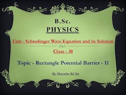 Class-30_Schrodinger Wave Equation and its Solution_Physics_Rectangle Potential Barrier 11