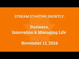 Business, Innovation and Managing Life (November 13, 2024)