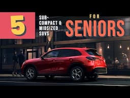 Top 5 SUVs for SENIOR Drivers in 2024 (Sub-Compacts & Midsized)