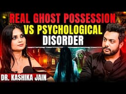 Ghost Possession, Shocking Cases Of OCD, Anxiety & Symptoms of Depression Ft. Dr Kashika Jain