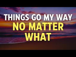 THINGS GO MY WAY NO MATTER WHAT - Positive I AM Affirmations for Confidence, Ease, Success